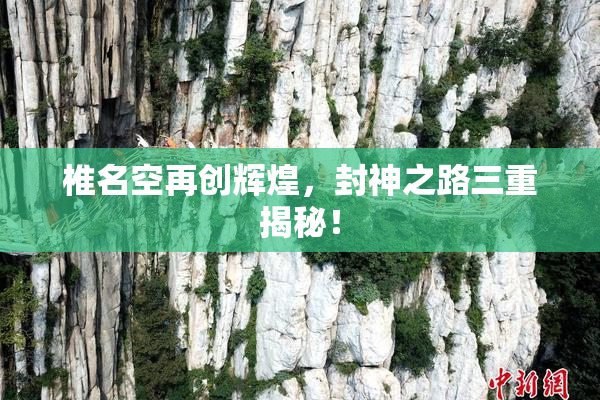 椎名空再创辉煌，封神之路三重揭秘！