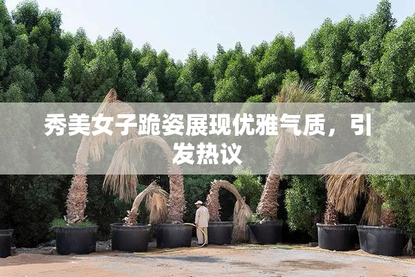 秀美女子跪姿展现优雅气质，引发热议