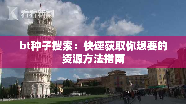 bt种子搜索：快速获取你想要的资源方法指南
