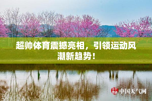 超帅体育震撼亮相，引领运动风潮新趋势！