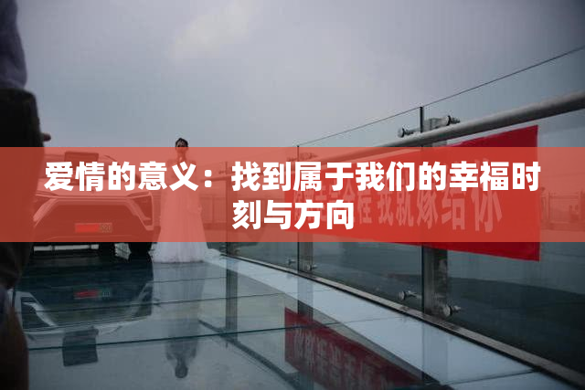 爱情的意义：找到属于我们的幸福时刻与方向