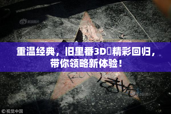 重温经典，旧里番3D姉精彩回归，带你领略新体验！