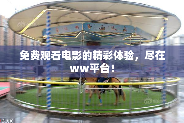 免费观看电影的精彩体验，尽在ww平台！