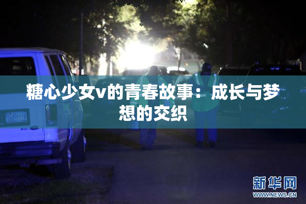 糖心少女v的青春故事：成长与梦想的交织
