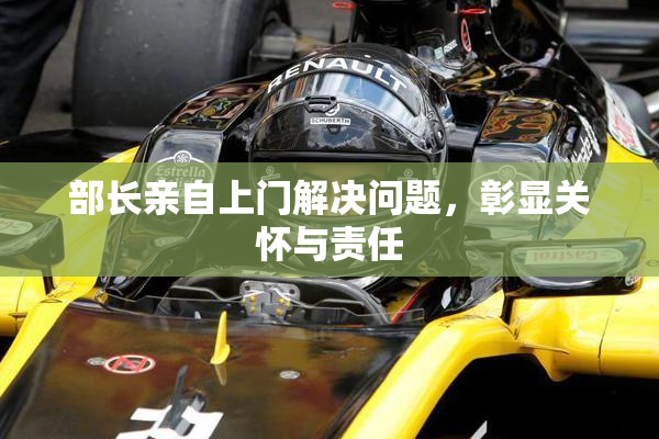 部长亲自上门解决问题，彰显关怀与责任