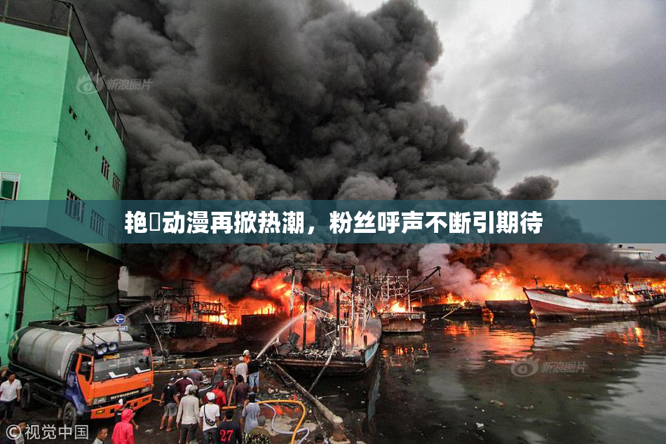 艳鉧动漫再掀热潮，粉丝呼声不断引期待