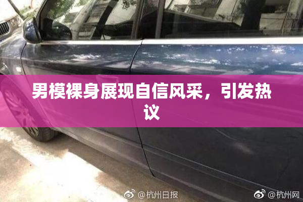 男模裸身展现自信风采，引发热议
