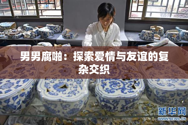 男男腐啪：探索爱情与友谊的复杂交织