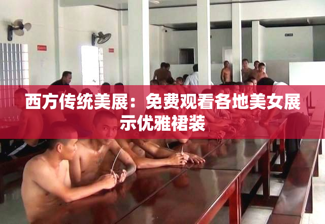 西方传统美展：免费观看各地美女展示优雅裙装