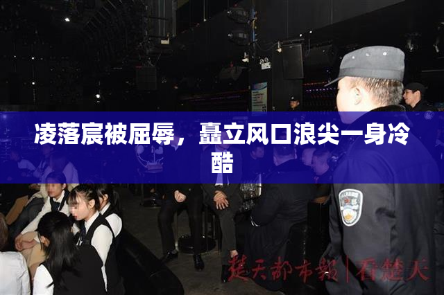 凌落宸被屈辱，矗立风口浪尖一身冷酷