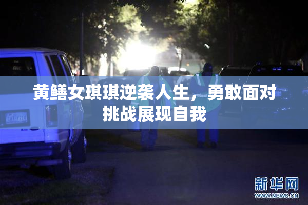 黄鳝女琪琪逆袭人生，勇敢面对挑战展现自我