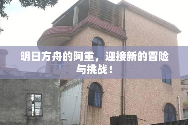 明日方舟的阿重，迎接新的冒险与挑战！