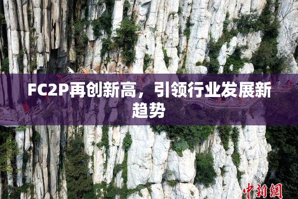 FC2P再创新高，引领行业发展新趋势