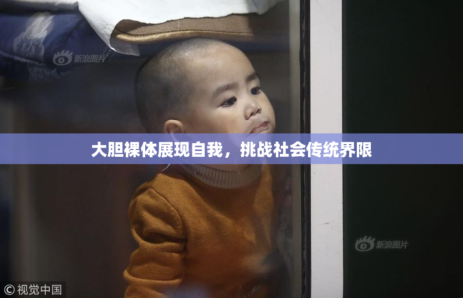 大胆裸体展现自我，挑战社会传统界限
