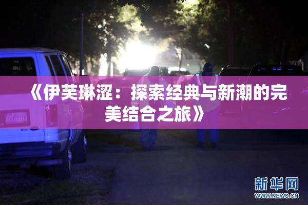 《伊芙琳涩：探索经典与新潮的完美结合之旅》