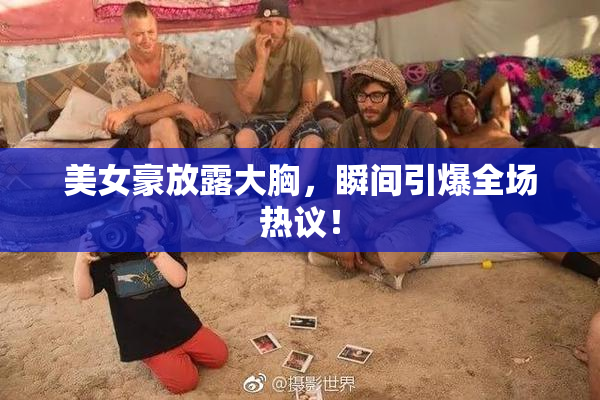 美女豪放露大胸，瞬间引爆全场热议！