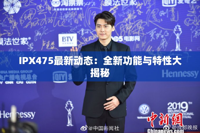 IPX475最新动态：全新功能与特性大揭秘