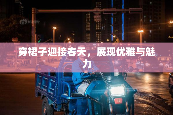 穿裙子迎接春天，展现优雅与魅力