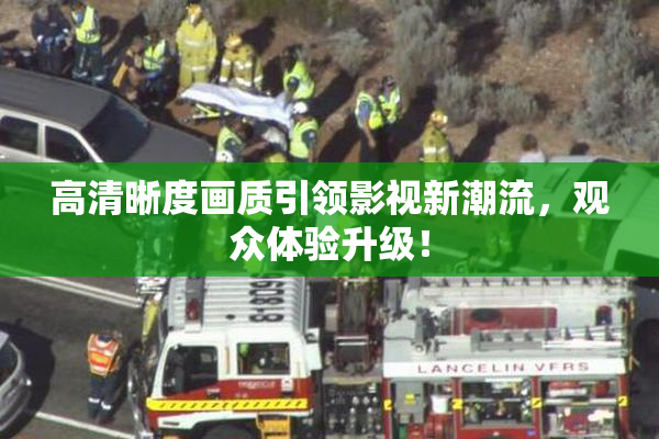 高清晰度画质引领影视新潮流，观众体验升级！