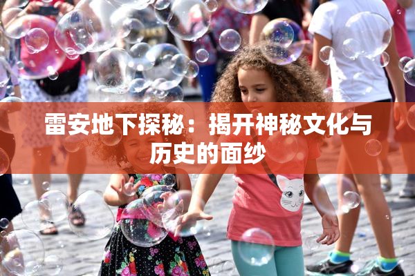 雷安地下探秘：揭开神秘文化与历史的面纱