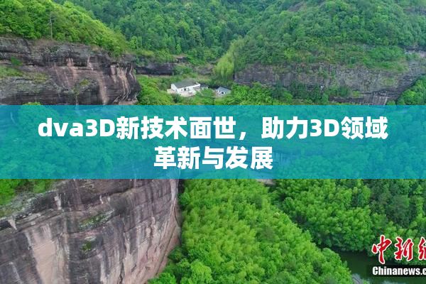dva3D新技术面世，助力3D领域革新与发展