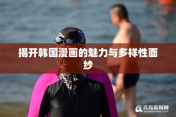 揭开韩国漫画的魅力与多样性面纱