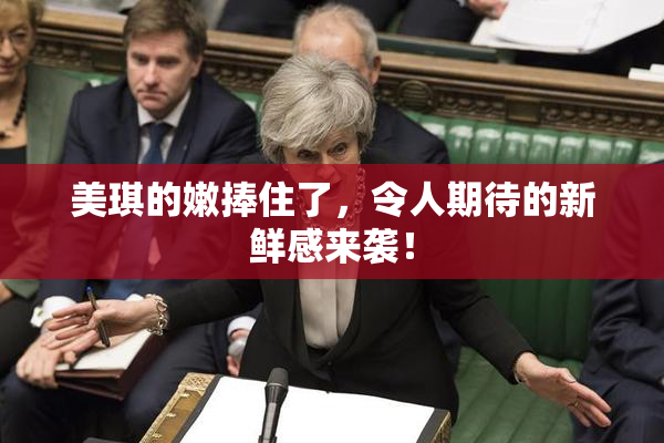 美琪的嫩捧住了，令人期待的新鲜感来袭！