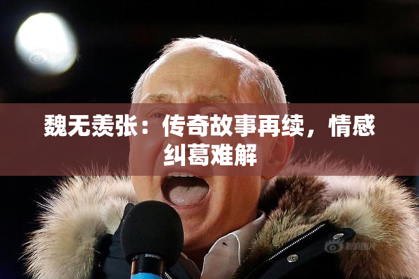 魏无羡张：传奇故事再续，情感纠葛难解