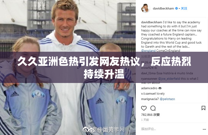 久久亚洲色热引发网友热议，反应热烈持续升温
