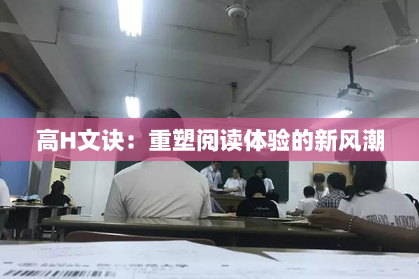 高H文诀：重塑阅读体验的新风潮