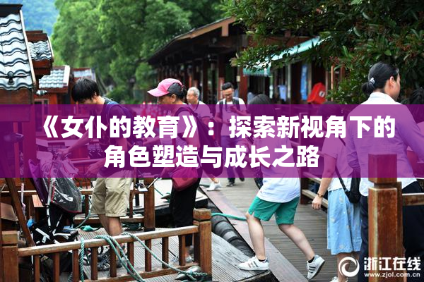 《女仆的教育》：探索新视角下的角色塑造与成长之路