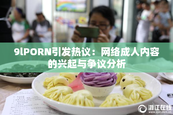 9lPORN引发热议：网络成人内容的兴起与争议分析