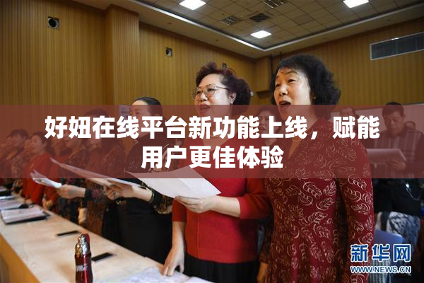好妞在线平台新功能上线，赋能用户更佳体验