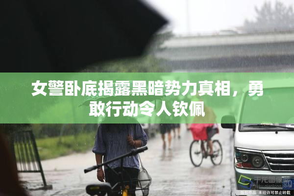 女警卧底揭露黑暗势力真相，勇敢行动令人钦佩