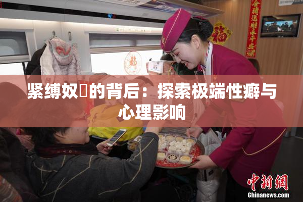 紧缚奴隷的背后：探索极端性癖与心理影响