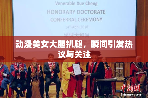 动漫美女大胆扒腿，瞬间引发热议与关注