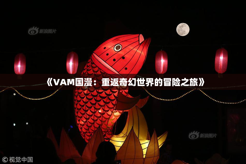 《VAM国漫：重返奇幻世界的冒险之旅》