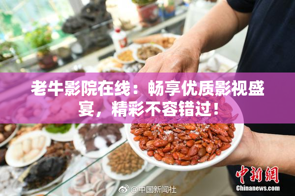老牛影院在线：畅享优质影视盛宴，精彩不容错过！