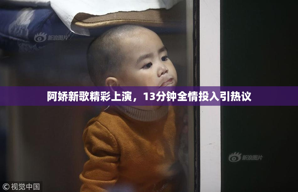 阿娇新歌精彩上演，13分钟全情投入引热议