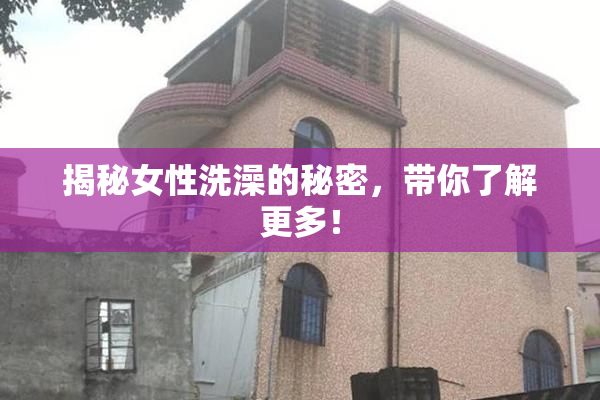 揭秘女性洗澡的秘密，带你了解更多！