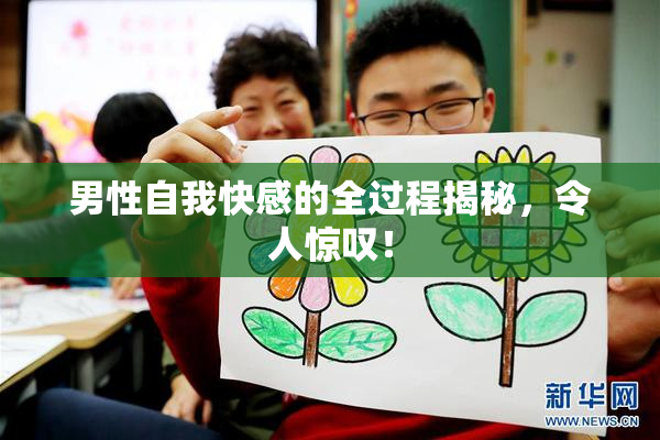 男性自我快感的全过程揭秘，令人惊叹！