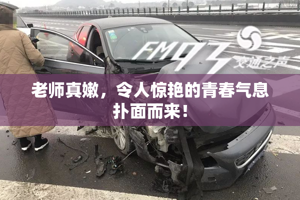 老师真嫩，令人惊艳的青春气息扑面而来！