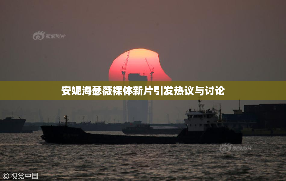 安妮海瑟薇裸体新片引发热议与讨论