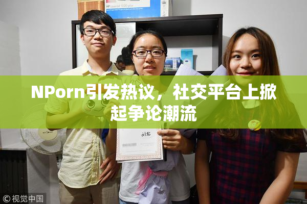 ΝPorn引发热议，社交平台上掀起争论潮流