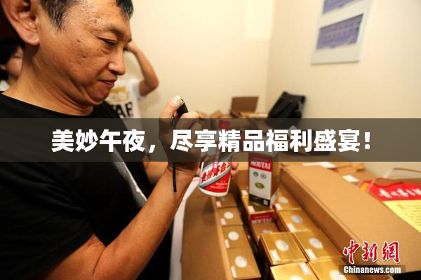 美妙午夜，尽享精品福利盛宴！