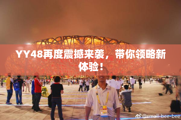 YY48再度震撼来袭，带你领略新体验！