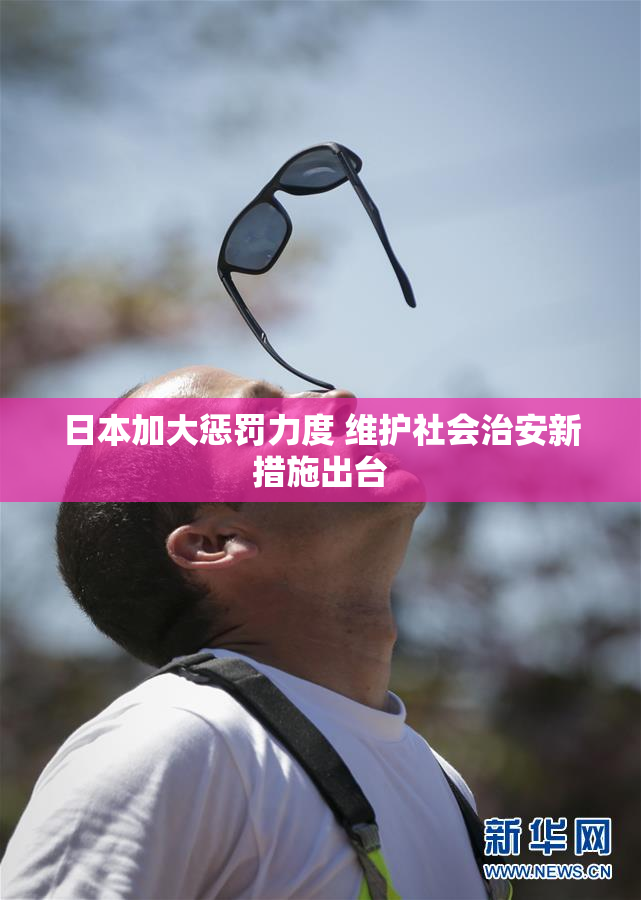 日本加大惩罚力度 维护社会治安新措施出台