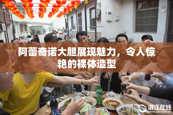 阿蕾奇诺大胆展现魅力，令人惊艳的裸体造型