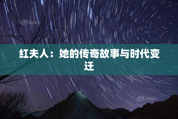 红夫人：她的传奇故事与时代变迁