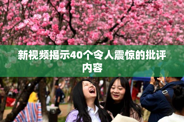 新视频揭示40个令人震惊的批评内容